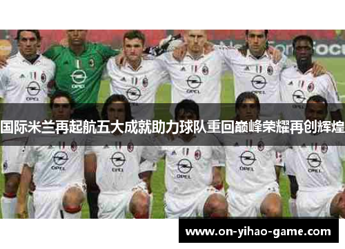 国际米兰再起航五大成就助力球队重回巅峰荣耀再创辉煌