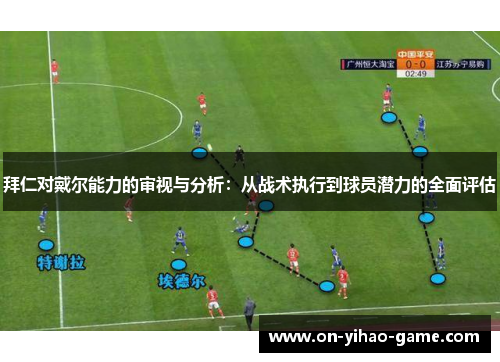 拜仁对戴尔能力的审视与分析：从战术执行到球员潜力的全面评估
