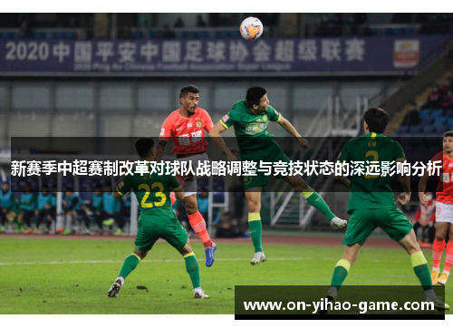新赛季中超赛制改革对球队战略调整与竞技状态的深远影响分析