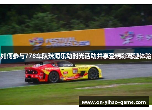 如何参与778车队珠海乐动时光活动并享受精彩驾驶体验