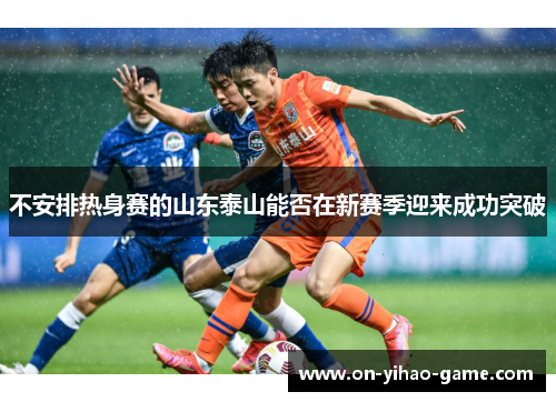 不安排热身赛的山东泰山能否在新赛季迎来成功突破