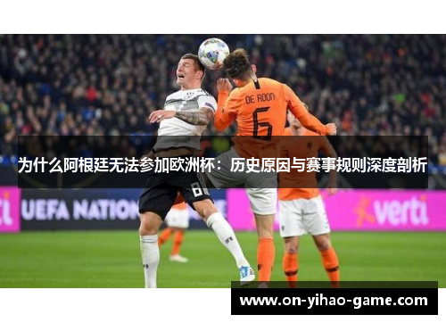 为什么阿根廷无法参加欧洲杯：历史原因与赛事规则深度剖析
