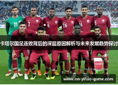 卡塔尔国足连败背后的深层原因解析与未来发展趋势探讨
