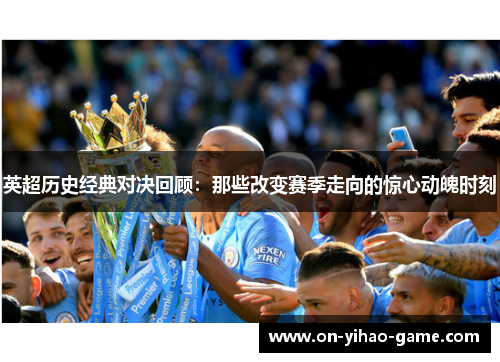 英超历史经典对决回顾：那些改变赛季走向的惊心动魄时刻