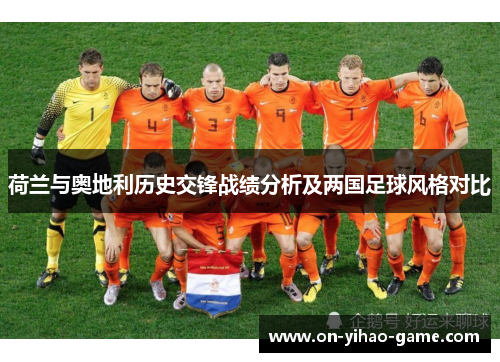 荷兰与奥地利历史交锋战绩分析及两国足球风格对比