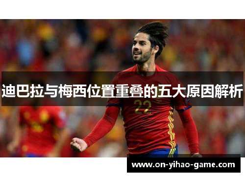 迪巴拉与梅西位置重叠的五大原因解析