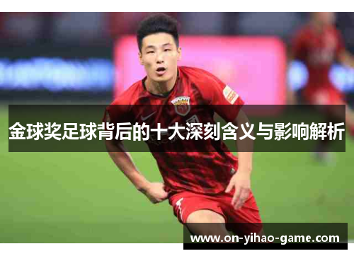 金球奖足球背后的十大深刻含义与影响解析